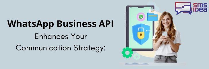 How WhatsApp Business API Enhances Your Communication Strategy: A Comprehensive Guide