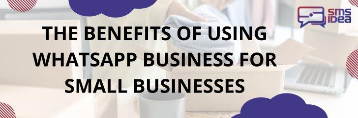 The Benefits of Using WhatsApp Business for Small Businesses